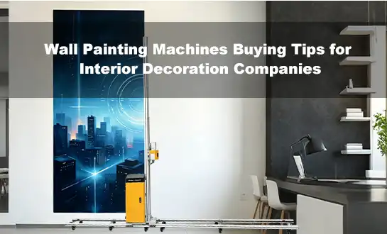 Wall Painting Machines Buying Tips for Interior Decoration Companies